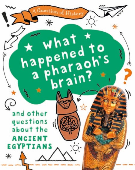 A Question of History: What happened to the pharaoh’s brain? And other questions about ancient Egypt