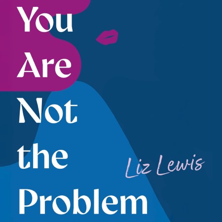 You Are Not the Problem