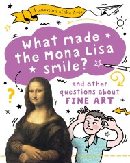 A Question of the Arts: What Made the Mona Lisa Smile (and other questions about fine arts)
