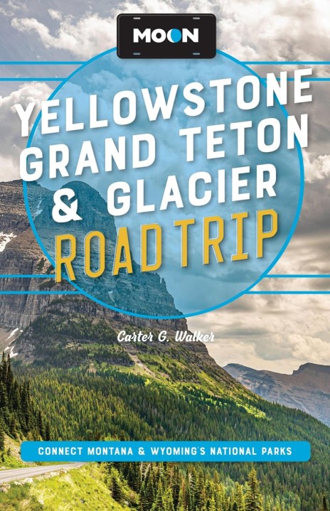 Moon Yellowstone, Grand Teton & Glacier Road Trip (Third Edition)